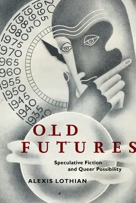 Viejos futuros: Ficción especulativa y posibilidad queer - Old Futures: Speculative Fiction and Queer Possibility
