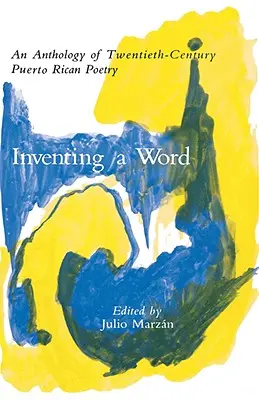 Inventar una palabra: Antología de la poesía puertorriqueña del siglo XX - Inventing a Word: An Anthology of Twentieth-Century Puerto Rican Poetry