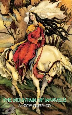 La montaña de las maravillas: Un cuento celta de magia, retomado de El Mabinogion - The Mountain of Marvels: A Celtic Tale of Magic, Retold from The Mabinogion