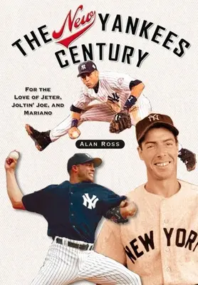 El nuevo siglo de los Yankees: Por amor a Jeter, Joltin' Joe y Mariano - The New Yankees Century: For the Love of Jeter, Joltin' Joe, and Mariano