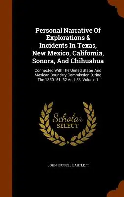 Narrativa personal de exploraciones e incidentes en Texas, Nuevo México, California, Sonora y Chihuahua: En relación con los Estados Unidos y México - Personal Narrative Of Explorations & Incidents In Texas, New Mexico, California, Sonora, And Chihuahua: Connected With The United States And Mexican B