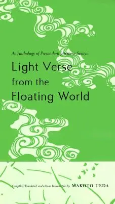 Versos ligeros del mundo flotante: Antología del Senryu japonés premoderno - Light Verse from the Floating World: An Anthology of Premodern Japanese Senryu