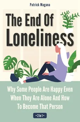 El Fin De La Soledad 2 En 1: Por Qué Algunas Personas Son Felices Incluso Cuando Están Solas Y Cómo Convertirse En Esa Persona - The End Of Loneliness 2 In 1: Why Some People Are Happy Even When They Are Alone And How To Become That Person