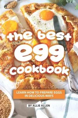 El Mejor Libro de Cocina de Huevos: Aprenda a preparar huevos de forma deliciosa - The Best Egg Cookbook: Learn How to Prepare Eggs in Delicious Ways