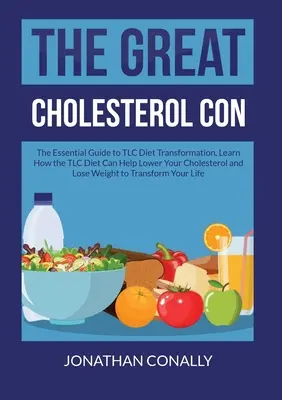 La gran estafa del colesterol: La guía esencial a la transformación de la dieta de TLC, aprende cómo la dieta de TLC puede ayudar a bajar su colesterol y a perder el peso - The Great Cholesterol Con: The Essential Guide to TLC Diet Transformation, Learn How the TLC Diet Can Help Lower Your Cholesterol and Lose Weight