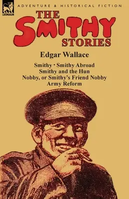 Los cuentos de Smithy: «Smithy», «Smithy en el extranjero», «Smithy y el huno», «Nobby o Nobby, el amigo de Smithy» y «La reforma del ejército». - The Smithy Stories: 'Smithy, ' 'Smithy Abroad, ' 'Smithy and the Hun, ' 'Nobby, or Smithy's Friend Nobby' and 'Army Reform'