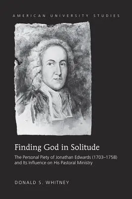 Encontrar a Dios en la soledad: La piedad personal de Jonathan Edwards (1703-1758) y su influencia en su ministerio pastoral - Finding God in Solitude: The Personal Piety of Jonathan Edwards (1703-1758) and Its Influence on His Pastoral Ministry