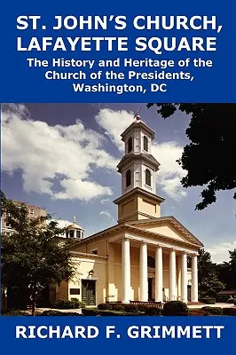 Iglesia de San Juan, Plaza Lafayette: Historia y patrimonio de la Iglesia de los Presidentes, Washington, DC - St. John's Church, Lafayette Square: The History and Heritage of the Church of the Presidents, Washington, DC