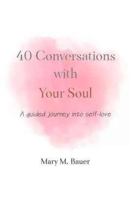 40 conversaciones con tu alma: un viaje guiado hacia el amor propio - 40 Conversations with Your Soul: A guided journey into self-love