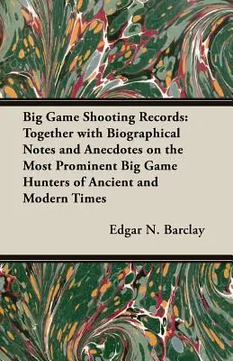 Récords de Caza Mayor: Junto con notas biográficas y anécdotas sobre los más destacados cazadores de caza mayor de los tiempos antiguos y modernos - Big Game Shooting Records: Together with Biographical Notes and Anecdotes on the Most Prominent Big Game Hunters of Ancient and Modern Times