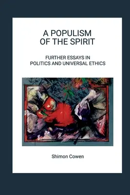 Un populismo del espíritu - Ensayos adicionales sobre política y ética universal - A Populism of the Spirit - Further Essays in Politics and Universal Ethics