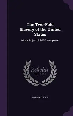 La doble esclavitud de los Estados Unidos: Con Un Proyecto De Autoemancipación - The Two-Fold Slavery of the United States: With a Project of Self-Emancipation