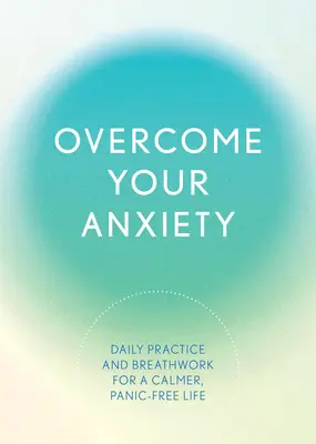 Supera tu ansiedad: Práctica y respiración diarias para una vida más tranquila y sin pánico - Overcome Your Anxiety: Daily Practice and Breathwork for a Calmer, Panic-Free Life