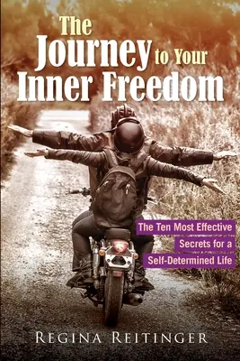 El viaje a tu libertad interior: Los diez secretos más eficaces para una vida autodeterminada - The Journey to Your Inner Freedom: The Ten Most Effective Secrets for a Self-Determined Life