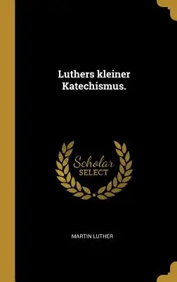 El pequeño catecismo de Martín Lutero. - Luthers kleiner Katechismus.