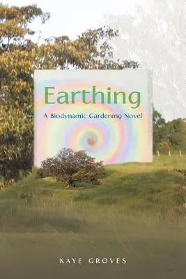 Earthing: Una novela de jardinería biodinámica - Earthing: A Biodynamic Gardening Novel