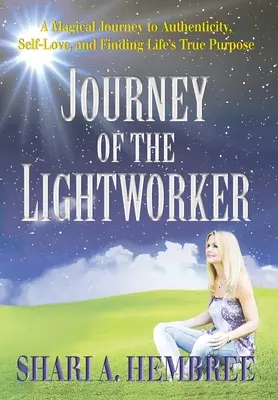 El viaje del trabajador de la luz: Un viaje mágico hacia la autenticidad, el amor propio y la búsqueda del verdadero propósito de la vida - Journey of the Lightworker: A Magical Journey to Authenticity, Self-Love, and Finding Life's True Purpose