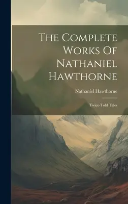 Las obras completas de Nathaniel Hawthorne: Cuentos contados dos veces - The Complete Works Of Nathaniel Hawthorne: Twice-told Tales