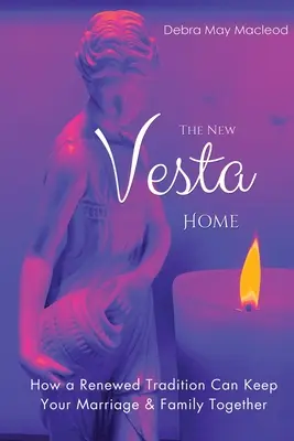 El nuevo hogar de Vesta: cómo una tradición renovada puede mantener unidos a su matrimonio y a su familia - The New Vesta Home: How a Renewed Tradition Can Keep Your Marriage & Family Together