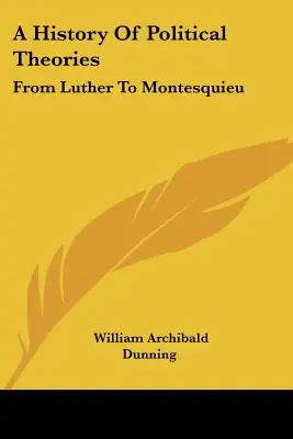 Historia de las teorías políticas: De Lutero a Montesquieu - A History Of Political Theories: From Luther To Montesquieu