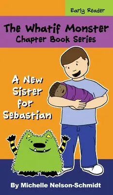 La Serie de Libros por Capítulos de los Monstruos de Nunca Jamás: Una Nueva Hermana Para Sebastian - The Whatif Monster Chapter Book Series: A New Sister for Sebastian