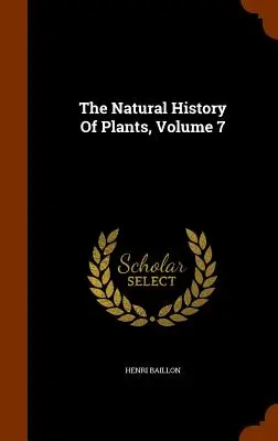 Historia natural de las plantas, Tomo 7 - The Natural History Of Plants, Volume 7