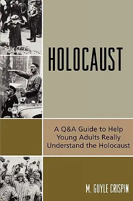 El Holocausto: Una guía de preguntas y respuestas para ayudar a los jóvenes adultos a comprender realmente el Holocausto - Holocaust: A Q&A Guide to Help Young Adults Really Understand the Holocaust