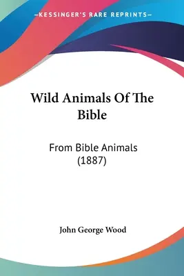 Animales salvajes de la Biblia: De los animales de la Biblia (1887) - Wild Animals Of The Bible: From Bible Animals (1887)