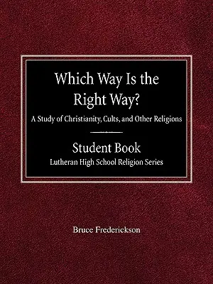 ¿Cuál es el camino correcto? Un estudio del cristianismo, las sectas y otras religiones Libro del alumno Serie de Religión de la Escuela Secundaria Luterana - Which Way is the Right Way? A Study of Christianity, Cults and Other Religions Student Book Lutheran High School Religion Series