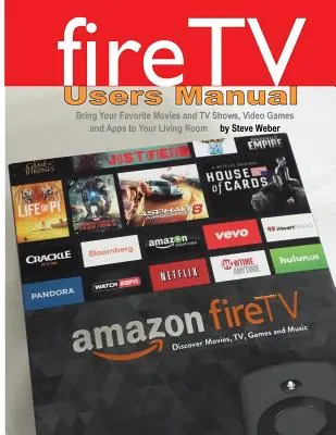 Manual del usuario de Fire TV: Lleve sus películas y programas de televisión, videojuegos y aplicaciones favoritas a su salón - Fire TV Users Manual: Bring Your Favorite Movies and TV Shows, Video Games and Apps to Your Living Room