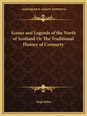 Escenas y leyendas del norte de Escocia o la historia tradicional de Cromarty - Scenes and Legends of the North of Scotland Or The Traditional History of Cromarty