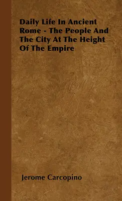 La vida cotidiana en la Antigua Roma - El pueblo y la ciudad en el apogeo del Imperio - Daily Life in Ancient Rome - The People and the City at the Height of the Empire