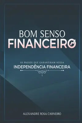 Bom Senso Financeiro: Los pasos que garantizan nuestra independencia financiera - Bom Senso Financeiro: Os Passos Que Garantiram Nossa Independncia Financeira