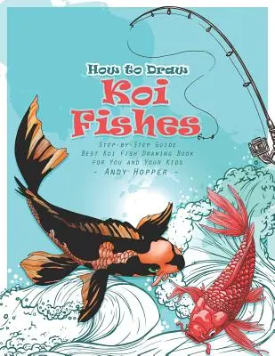 Cómo dibujar peces koi paso a paso: El mejor libro de dibujo de peces koi para ti y tus hijos - How to Draw Koi Fishes Step-by-Step Guide: Best Koi Fish Drawing Book for You and Your Kids