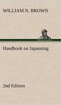Manual de japonización: 2ª edición Para artículos de hierro, hojalata, madera, etc. Con secciones sobre estañado y galvanizado - Handbook on Japanning: 2nd Edition For Ironware, Tinware, Wood, Etc. With Sections on Tinplating and Galvanizing