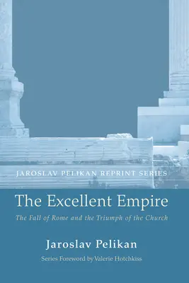 El Imperio Excelente: La caída de Roma y el triunfo de la Iglesia - The Excellent Empire: The Fall of Rome and the Triumph of the Church