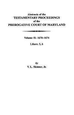 Resúmenes de los Procedimientos Testamentarios del Tribunal Prerrogativo de Maryland: Volumen II: 1670-1674. Libers: 5, 6 - Abstracts of the Testamentary Proceedings of the Prerogative Court of Maryland: Volume II: 1670-1674. Libers: 5, 6