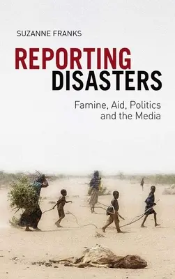 Reporting Disasters: Hambre, ayuda, política y medios de comunicación - Reporting Disasters: Famine, Aid, Politics and the Media