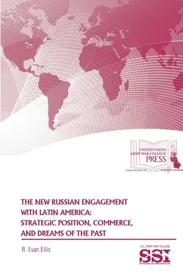 El nuevo compromiso ruso con América Latina: Posición estratégica, comercio y sueños del pasado - The New Russian Engagement With Latin America: Strategic Position, Commerce, and Dreams of The Past