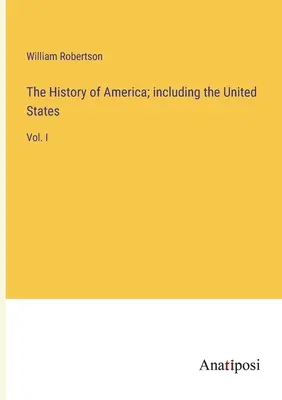 La Historia de América; incluidos los Estados Unidos: Vol. I - The History of America; including the United States: Vol. I