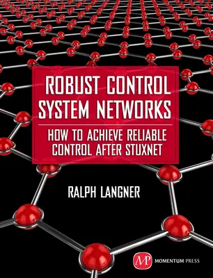 Redes de sistemas de control robustos: Cómo lograr un control fiable después de Stuxnet - Robust Control System Networks: How to Achieve Reliable Control After Stuxnet