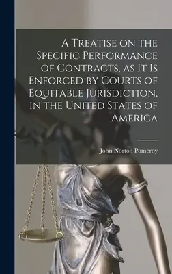 A Treatise on the Specific Performance of Contracts, as it is Enforced by Courts of Equitable Jurisdiction, in the United States of America (Tratado sobre el cumplimiento específico de los contratos, tal como lo ejecutan los tribunales de jurisdicción equitativa en los Estados Unidos de América) - A Treatise on the Specific Performance of Contracts, as it is Enforced by Courts of Equitable Jurisdiction, in the United States of America