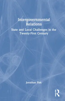 Relaciones intergubernamentales: Desafíos estatales y locales en el siglo XXI - Intergovernmental Relations: State and Local Challenges in the Twenty-First Century
