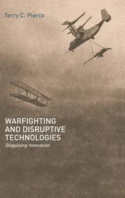 Warfighting and Disruptive Technologies: Disfrazando la innovación - Warfighting and Disruptive Technologies: Disguising Innovation