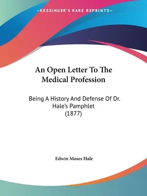 Una carta abierta a la profesión médica: Historia y defensa del panfleto del Dr. Hale (1877) - An Open Letter To The Medical Profession: Being A History And Defense Of Dr. Hale's Pamphlet (1877)