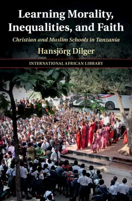 Learning Morality, Inequalities, and Faith: Escuelas cristianas y musulmanas en Tanzania - Learning Morality, Inequalities, and Faith: Christian and Muslim Schools in Tanzania