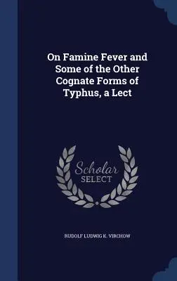 Sobre la fiebre del hambre y otras formas afines del tifus, Lect. - On Famine Fever and Some of the Other Cognate Forms of Typhus, a Lect