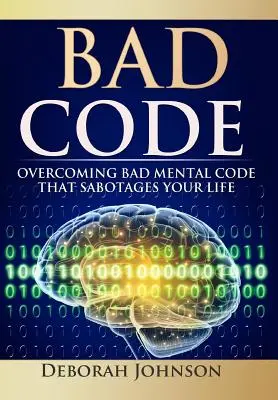 Código Malo: Cómo superar el mal código mental que sabotea tu vida - Bad Code: Overcoming Bad Mental Code that Sabotages Your Life