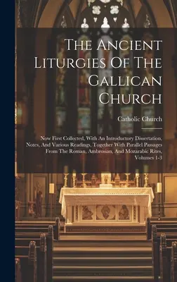 Las antiguas liturgias de la Iglesia galicana: Recopiladas por primera vez, con una disertación introductoria, notas y diversas lecturas, junto con paralelos. - The Ancient Liturgies Of The Gallican Church: Now First Collected, With An Introductory Dissertation, Notes, And Various Readings, Together With Paral