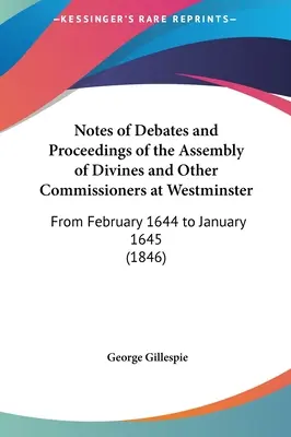 Notas de los Debates y Procedimientos de la Asamblea de Divinos y Otros Comisionados en Westminster: De febrero de 1644 a enero de 1645 - Notes of Debates and Proceedings of the Assembly of Divines and Other Commissioners at Westminster: From February 1644 to January 1645